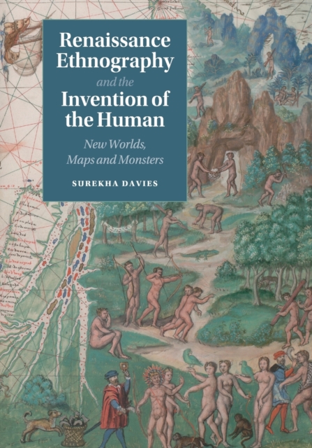 Renaissance Ethnography and the Invention of the Human : New Worlds, Maps and Monsters, Paperback / softback Book