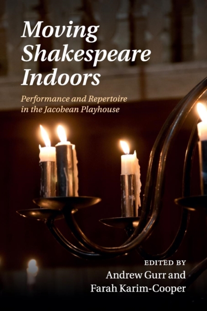 Moving Shakespeare Indoors : Performance and Repertoire in the Jacobean Playhouse, Paperback / softback Book