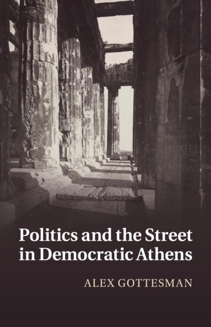Politics and the Street in Democratic Athens, Paperback / softback Book