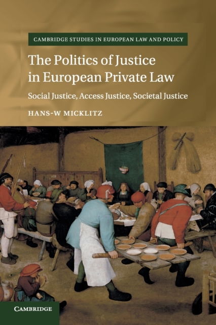 The Politics of Justice in European Private Law : Social Justice, Access Justice, Societal Justice, Paperback / softback Book