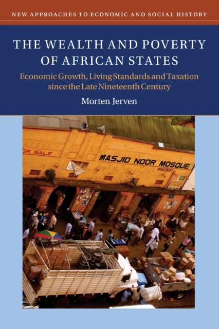 The Wealth and Poverty of African States : Economic Growth, Living Standards and Taxation since the Late Nineteenth Century, Paperback / softback Book