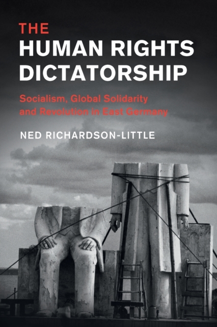 The Human Rights Dictatorship : Socialism, Global Solidarity and Revolution in East Germany, Paperback / softback Book