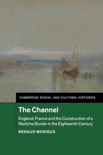 The Channel : England, France and the Construction of a Maritime Border in the Eighteenth Century, Paperback / softback Book