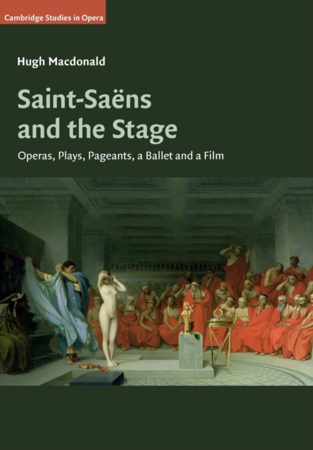 Saint-Saens and the Stage : Operas, Plays, Pageants, a Ballet and a Film, Paperback / softback Book