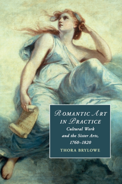 Romantic Art in Practice : Cultural Work and the Sister Arts, 1760-1820, Paperback / softback Book