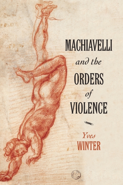 Machiavelli and the Orders of Violence, Paperback / softback Book