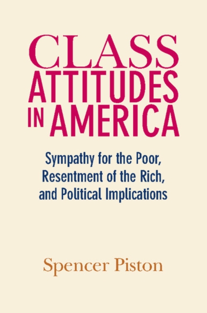 Class Attitudes in America : Sympathy for the Poor, Resentment of the Rich, and Political Implications, Paperback / softback Book