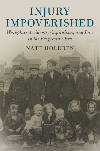 Injury Impoverished : Workplace Accidents, Capitalism, and Law in the Progressive Era, Paperback / softback Book