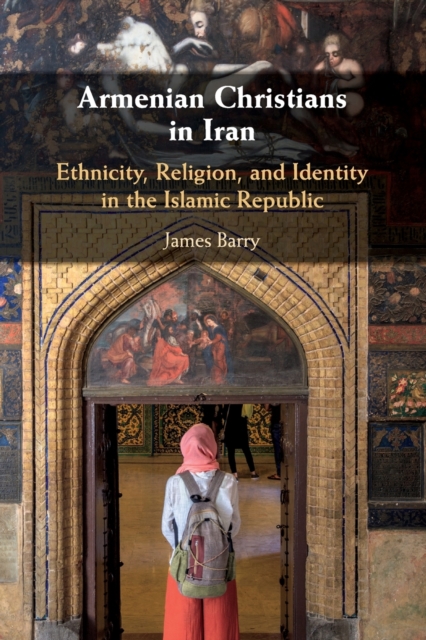 Armenian Christians in Iran : Ethnicity, Religion, and Identity in the Islamic Republic, Paperback / softback Book