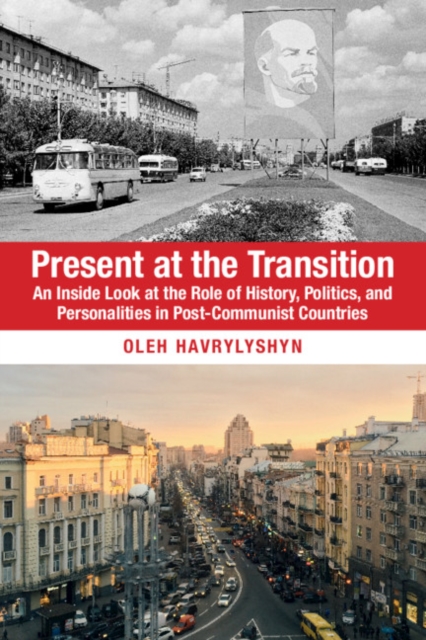 Present at the Transition : An Inside Look at the Role of History, Politics, and Personalities in Post-Communist Countries, Paperback / softback Book