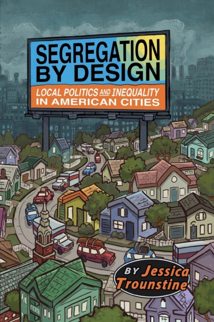 Segregation by Design : Local Politics and Inequality in American Cities, Paperback / softback Book