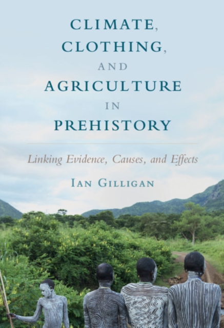 Climate, Clothing, and Agriculture in Prehistory : Linking Evidence, Causes, and Effects, Paperback / softback Book