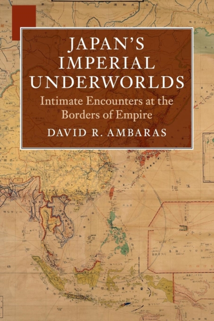 Japan's Imperial Underworlds : Intimate Encounters at the Borders of Empire, Paperback / softback Book