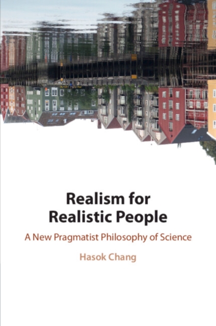 Realism for Realistic People : A New Pragmatist Philosophy of Science, Paperback / softback Book
