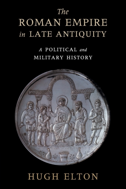 The Roman Empire in Late Antiquity : A Political and Military History, Paperback / softback Book