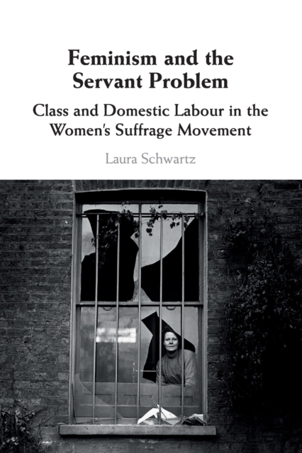 Feminism and the Servant Problem : Class and Domestic Labour in the Women's Suffrage Movement, Paperback / softback Book