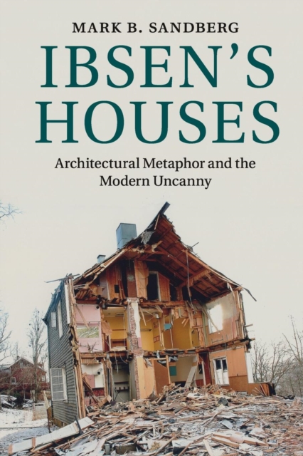 Ibsen's Houses : Architectural Metaphor and the Modern Uncanny, Paperback / softback Book