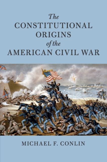 The Constitutional Origins of the American Civil War, Paperback / softback Book