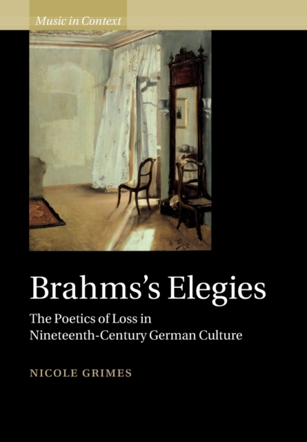 Brahms's Elegies : The Poetics of Loss in Nineteenth-Century German Culture, Paperback / softback Book