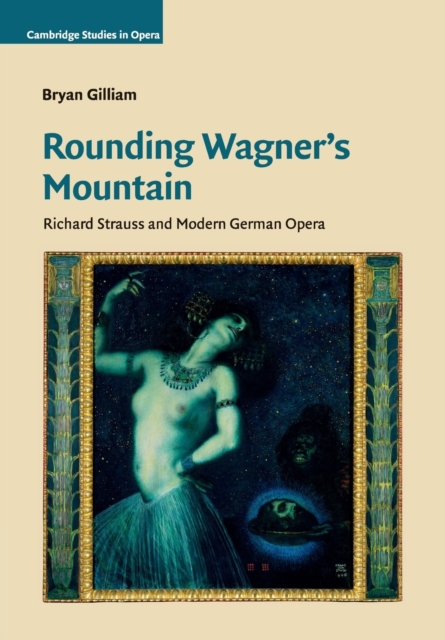 Rounding Wagner's Mountain : Richard Strauss and Modern German Opera, Paperback / softback Book