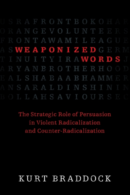 Weaponized Words : The Strategic Role of Persuasion in Violent Radicalization and Counter-Radicalization, Paperback / softback Book