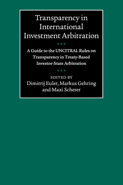 Transparency in International Investment Arbitration : A Guide to the UNCITRAL Rules on Transparency in Treaty-Based Investor-State Arbitration, Paperback / softback Book