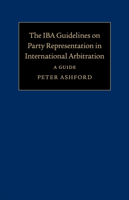 The IBA Guidelines on Party Representation in International Arbitration : A Guide, Paperback / softback Book
