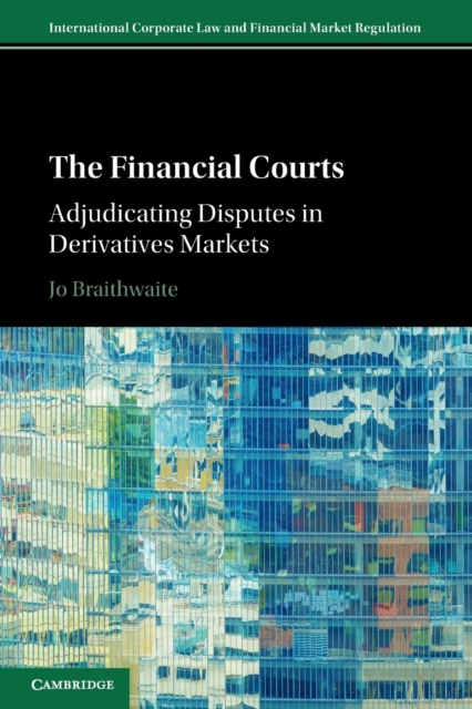 The Financial Courts : Adjudicating Disputes in Derivatives Markets, Paperback / softback Book
