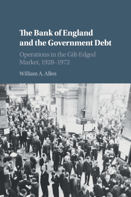 The Bank of England and the Government Debt : Operations in the Gilt-Edged Market, 1928-1972, Paperback / softback Book