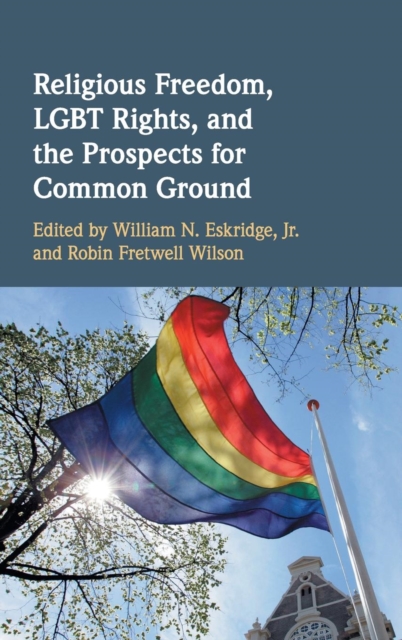 Religious Freedom, LGBT Rights, and the Prospects for Common Ground, Hardback Book