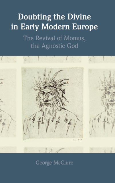 Doubting the Divine in Early Modern Europe : The Revival of Momus, the Agnostic God, Hardback Book