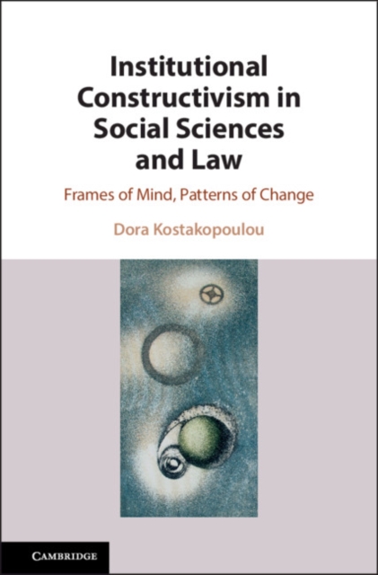 Institutional Constructivism in Social Sciences and Law : Frames of Mind, Patterns of Change, Hardback Book