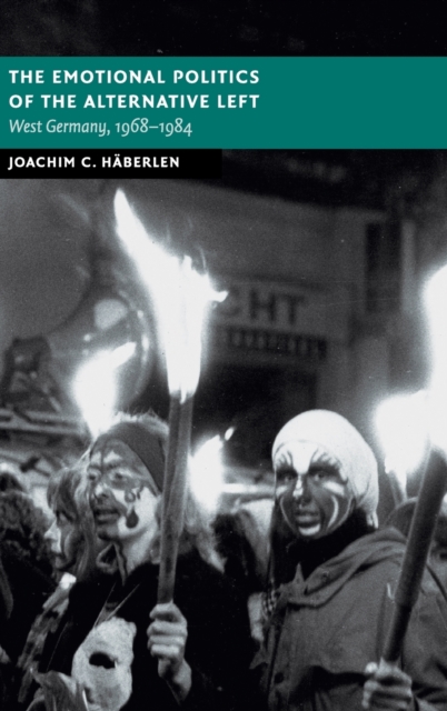 The Emotional Politics of the Alternative Left : West Germany, 1968-1984, Hardback Book