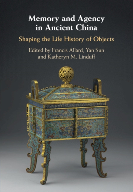 Memory and Agency in Ancient China : Shaping the Life History of Objects, Hardback Book