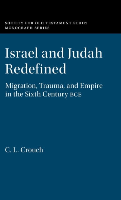 Israel and Judah Redefined : Migration, Trauma, and Empire in the Sixth Century BCE, Hardback Book