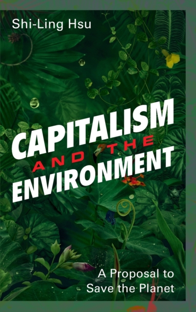 Capitalism and the Environment : A Proposal to Save the Planet, Hardback Book