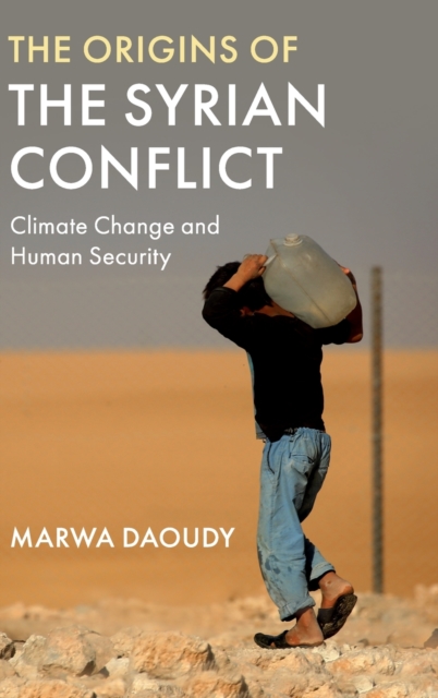The Origins of the Syrian Conflict : Climate Change and Human Security, Hardback Book
