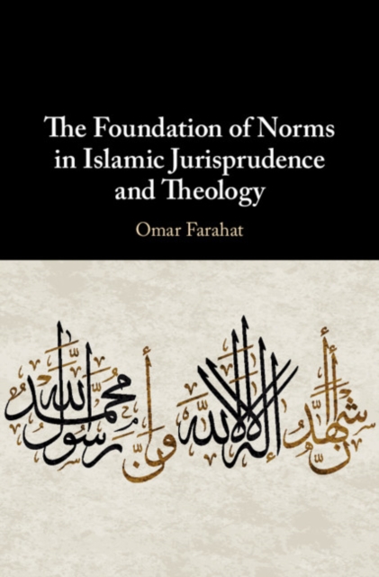 The Foundation of Norms in Islamic Jurisprudence and Theology, Hardback Book