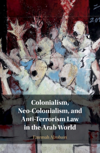 Colonialism, Neo-Colonialism, and Anti-Terrorism Law in the Arab World, Hardback Book