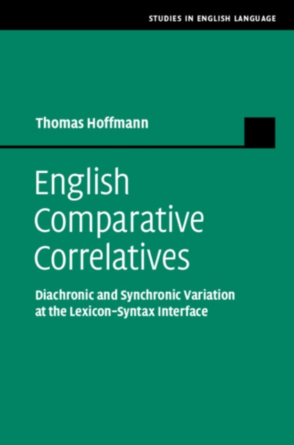 English Comparative Correlatives : Diachronic and Synchronic Variation at the Lexicon-Syntax Interface, Hardback Book