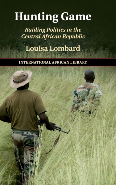 Hunting Game : Raiding Politics in the Central African Republic, Hardback Book