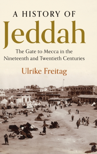 A History of Jeddah : The Gate to Mecca in the Nineteenth and Twentieth Centuries, Hardback Book