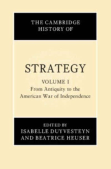 The Cambridge History of Strategy: Volume 1, From Antiquity to the American War of Independence, Hardback Book