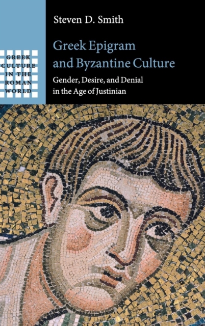 Greek Epigram and Byzantine Culture : Gender, Desire, and Denial in the Age of Justinian, Hardback Book