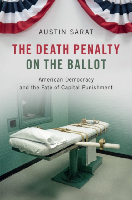 The Death Penalty on the Ballot : American Democracy and the Fate of Capital Punishment, Hardback Book