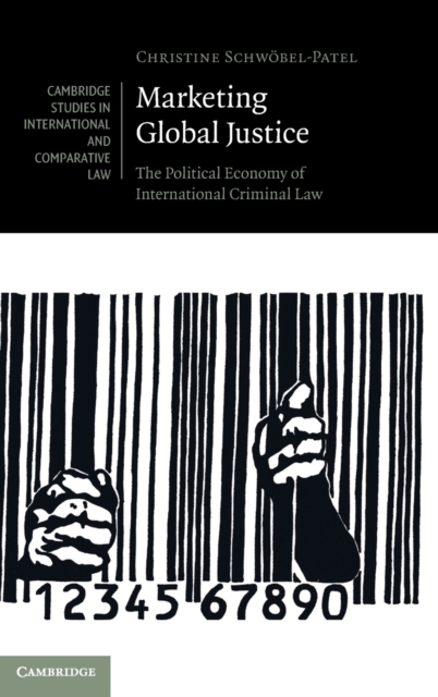 Marketing Global Justice : The Political Economy of International Criminal Law, Hardback Book