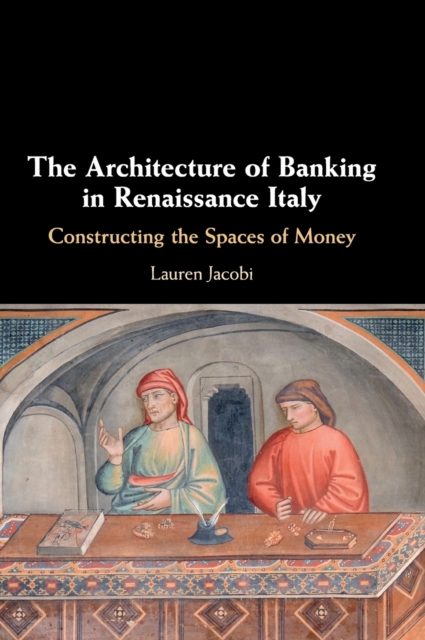 The Architecture of Banking in Renaissance Italy : Constructing the Spaces of Money, Hardback Book