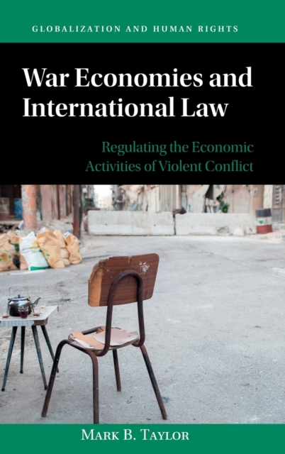 War Economies and International Law : Regulating the Economic Activities of Violent Conflict, Hardback Book