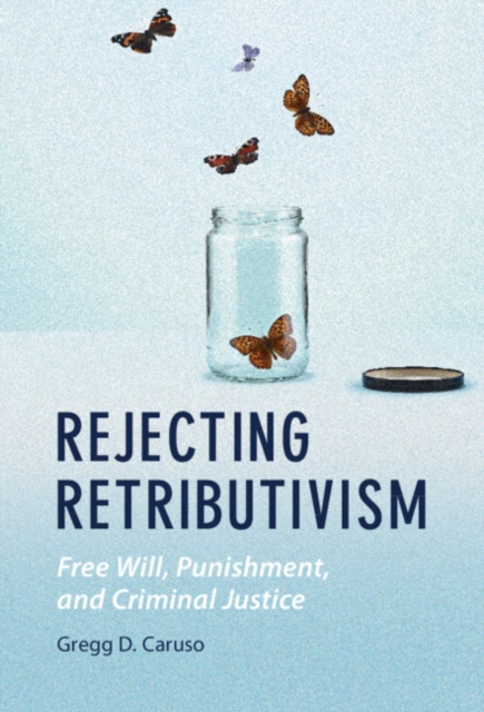 Rejecting Retributivism : Free Will, Punishment, and Criminal Justice, Hardback Book