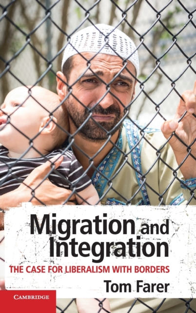 Migration and Integration : The Case for Liberalism with Borders, Hardback Book